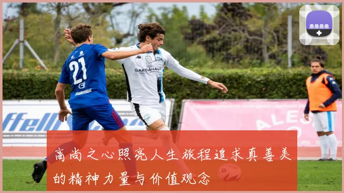 高尚之心照亮人生旅程追求真善美的精神力量与价值观念